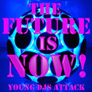 Young DJs Attack | The Future is now